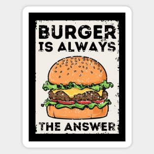 Burger is Always the Answer | Funny Burgers | Burgers Lover Gift Magnet